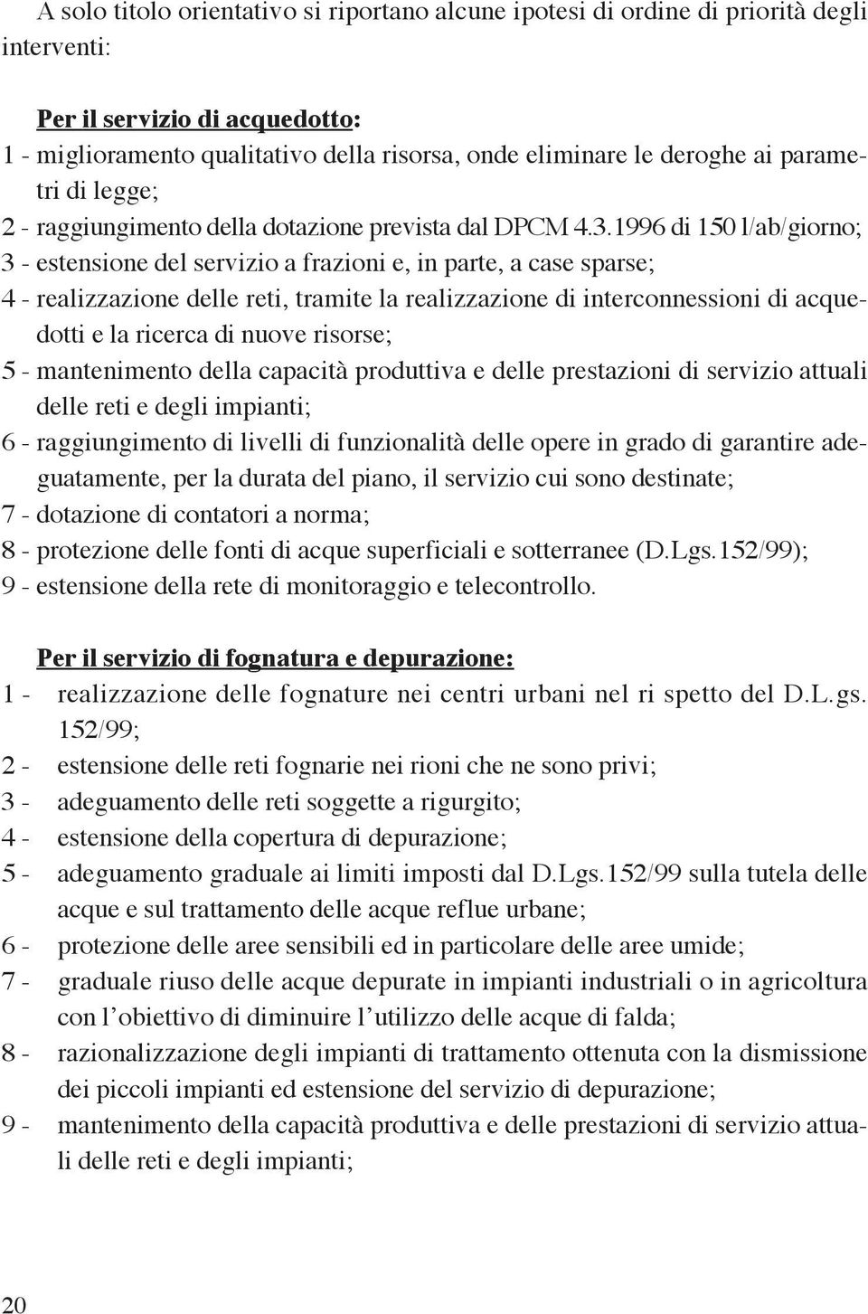 1996 di 150 l/ab/giorno; 3 - estensione del servizio a frazioni e, in parte, a case sparse; 4 - realizzazione delle reti, tramite la realizzazione di interconnessioni di acquedotti e la ricerca di