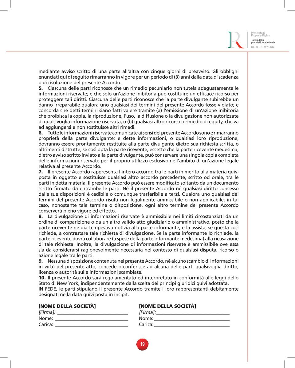 Ciascuna delle parti riconosce che un rimedio pecuniario non tutela adeguatamente le informazioni riservate; e che solo un azione inibitoria può costituire un efficace ricorso per proteggere tali