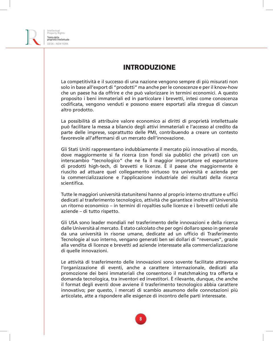 A questo proposito i beni immateriali ed in particolare i brevetti, intesi come conoscenza codificata, vengono venduti e possono essere esportati alla stregua di ciascun altro prodotto.