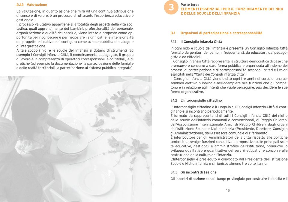 inteso e proposto come opportunità per riconoscere e per negoziare i significati e le intenzionalità del progetto educativo e si configura come azione pubblica di dialogo e di interpretazione.