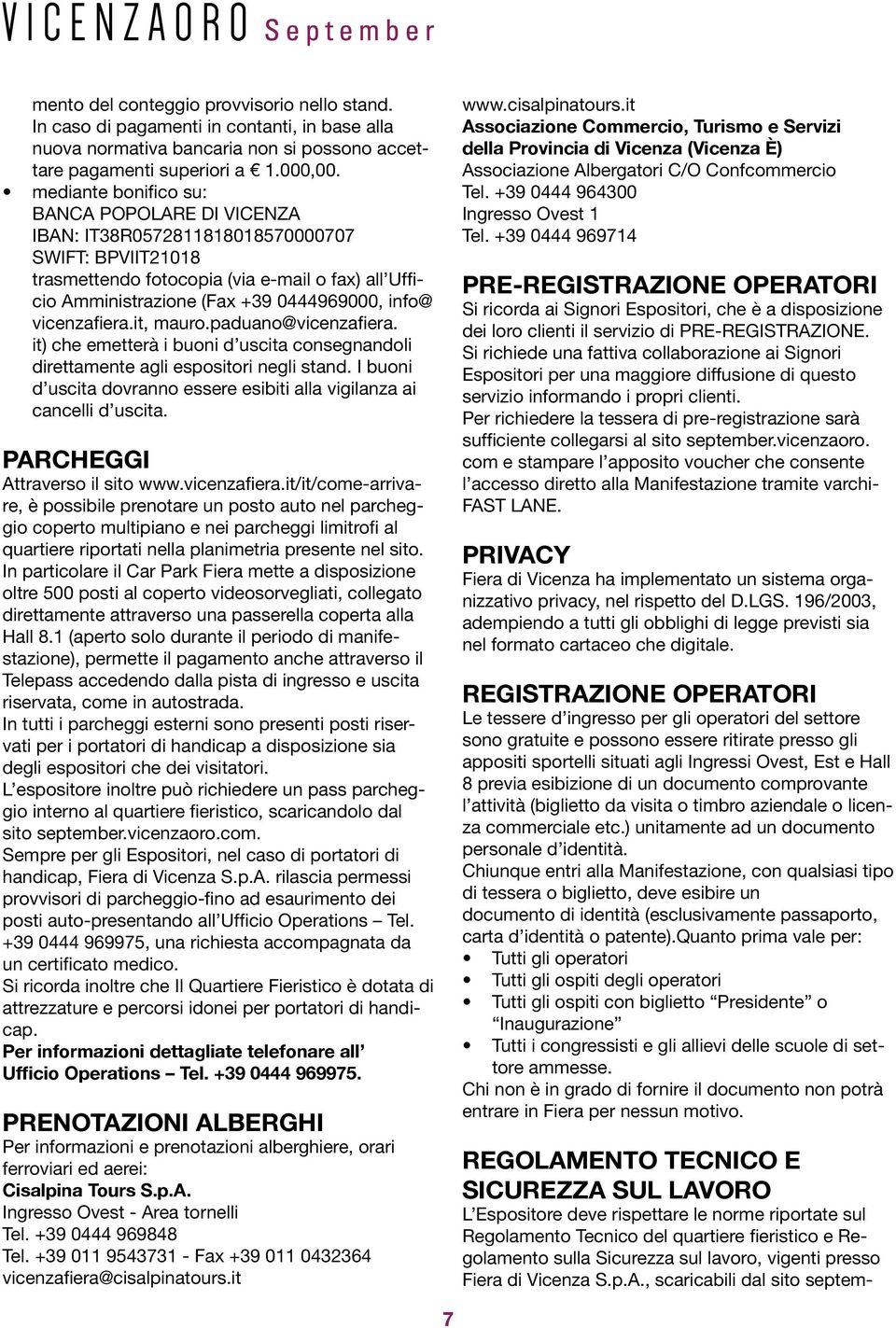 vicenzafiera.it, mauro.paduano@vicenzafiera. it) che emetterà i buoni d uscita consegnandoli direttamente agli espositori negli stand.