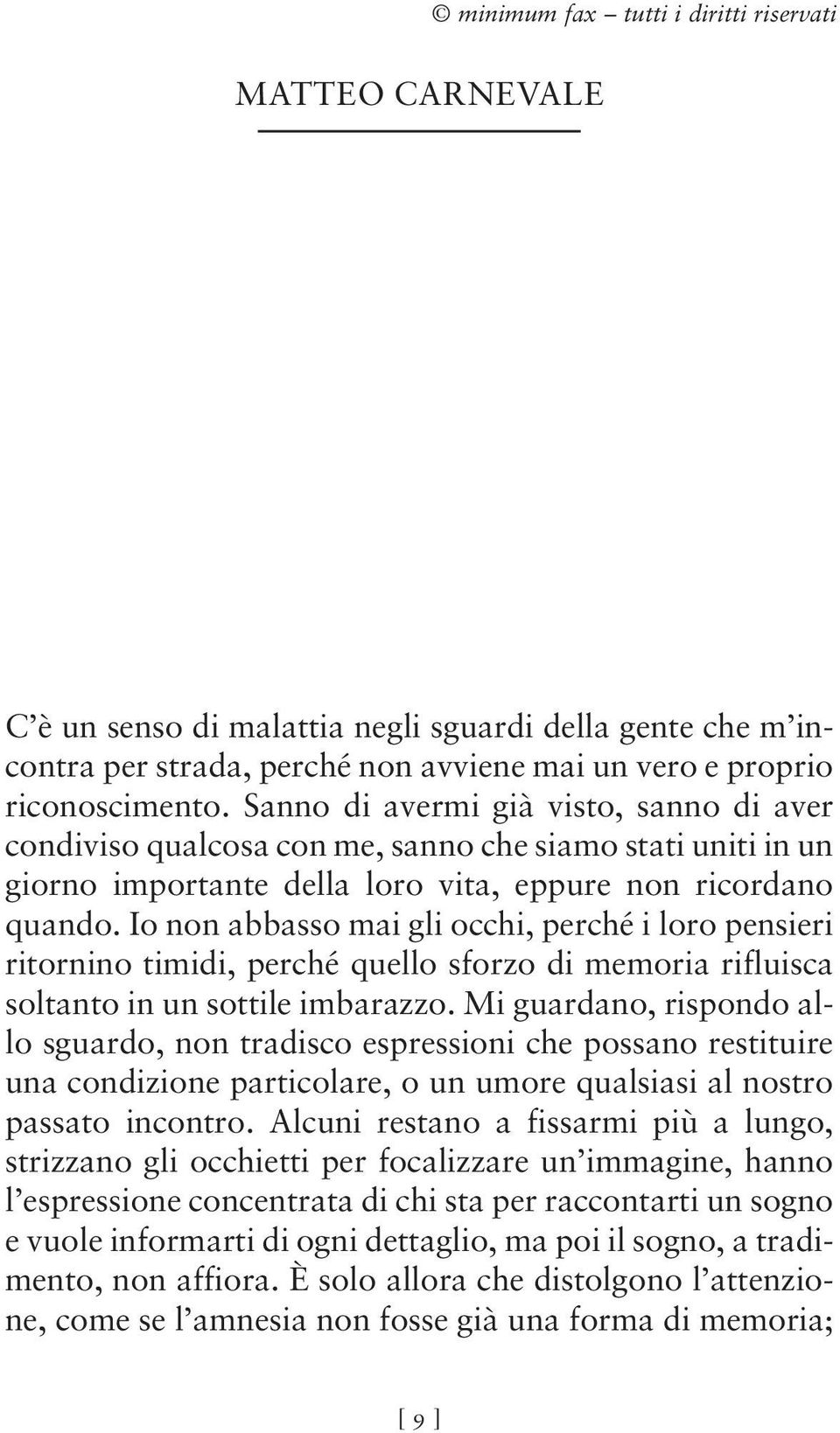 Io non abbasso mai gli occhi, perché i loro pensieri ritornino timidi, perché quello sforzo di memoria rifluisca soltanto in un sottile imbarazzo.