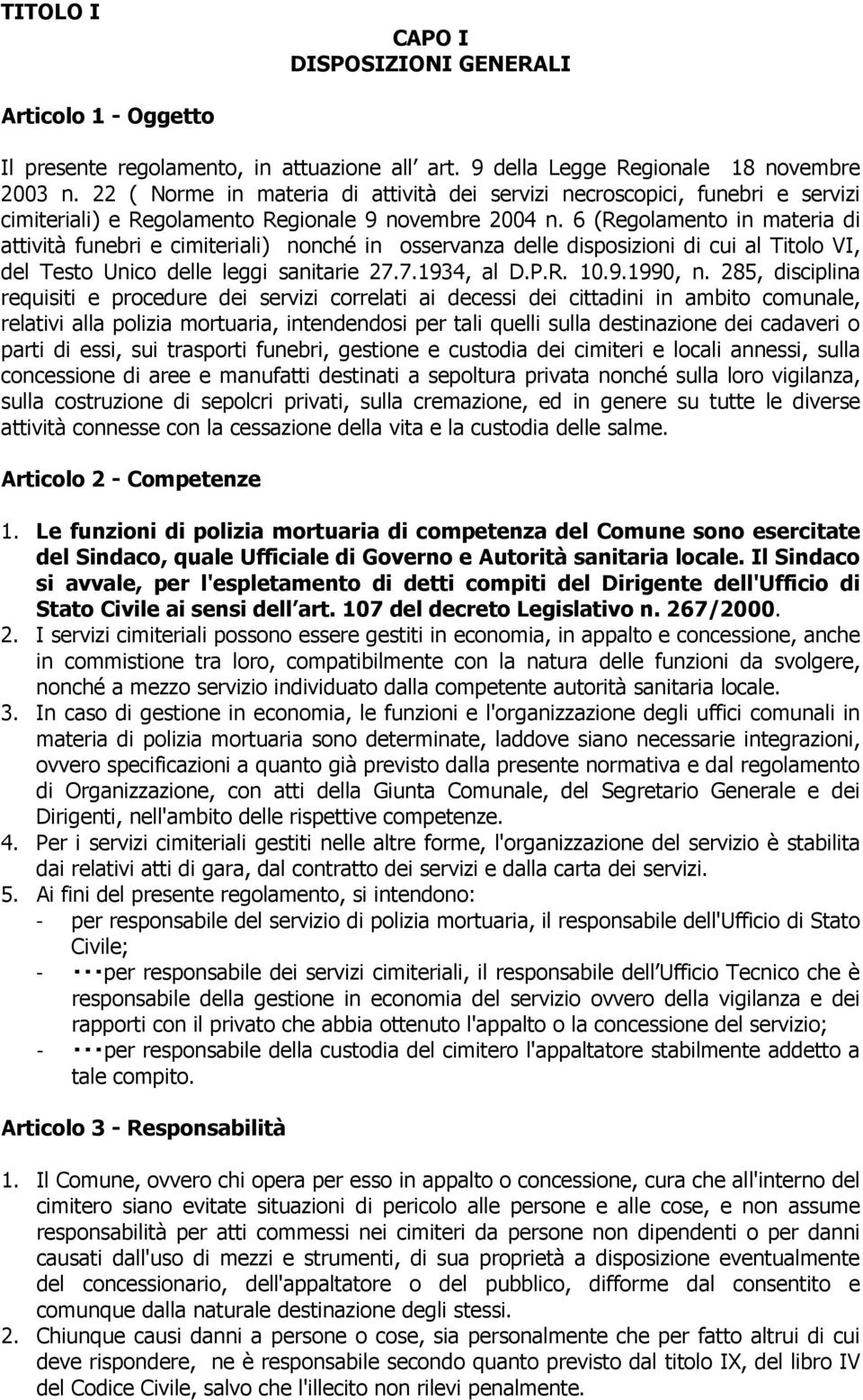 6 (Regolamento in materia di attività funebri e cimiteriali) nonché in osservanza delle disposizioni di cui al Titolo VI, del Testo Unico delle leggi sanitarie 27.7.1934, al D.P.R. 10.9.1990, n.