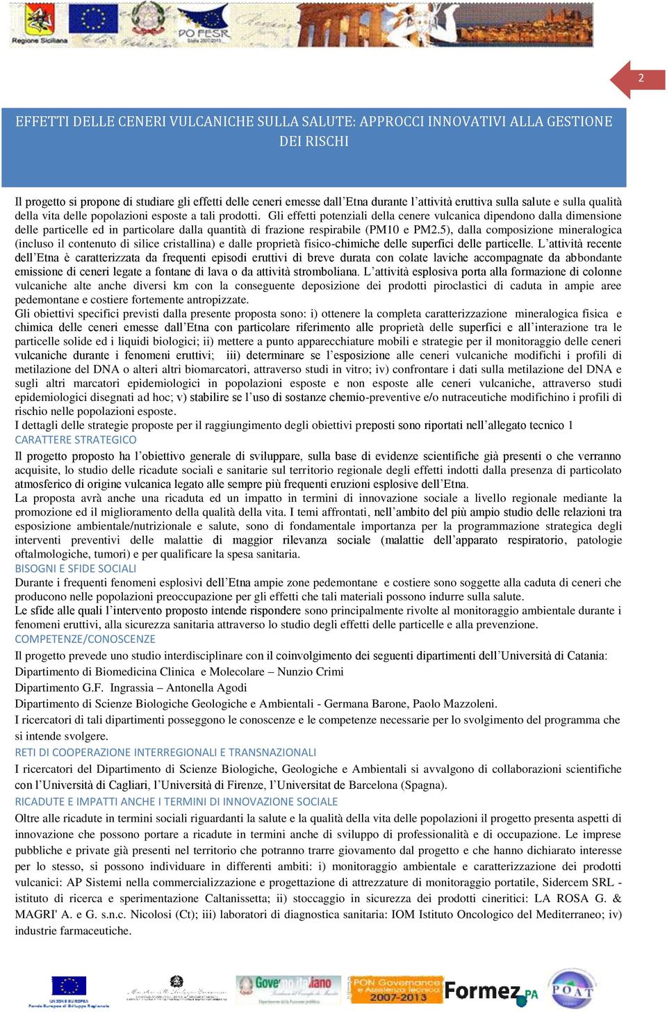 Gli effetti potenziali della cenere vulcanica dipendono dalla dimensione delle particelle ed in particolare dalla quantità di frazione respirabile (PM10 e PM2.