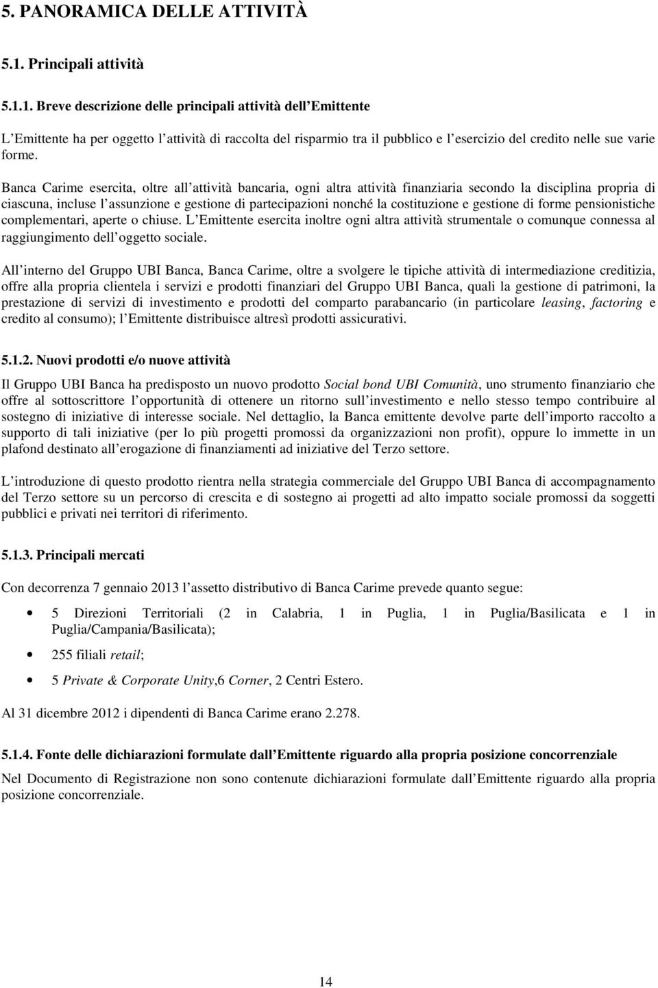 1. Breve descrizione delle principali attività dell Emittente L Emittente ha per oggetto l attività di raccolta del risparmio tra il pubblico e l esercizio del credito nelle sue varie forme.