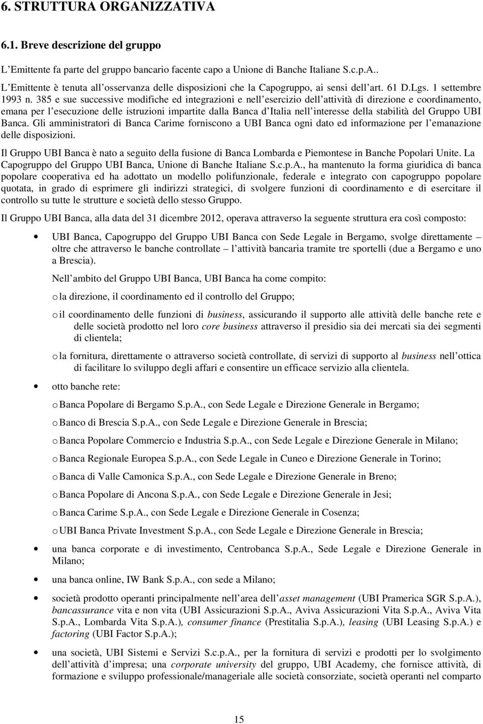 385 e sue successive modifiche ed integrazioni e nell esercizio dell attività di direzione e coordinamento, emana per l esecuzione delle istruzioni impartite dalla Banca d Italia nell interesse della