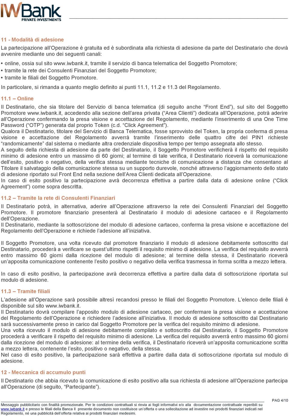 it, tramite il servizio di banca telematica del Soggetto Promotore; tramite la rete dei Consulenti Finanziari del Soggetto Promotore; tramite le filiali del Soggetto Promotore.