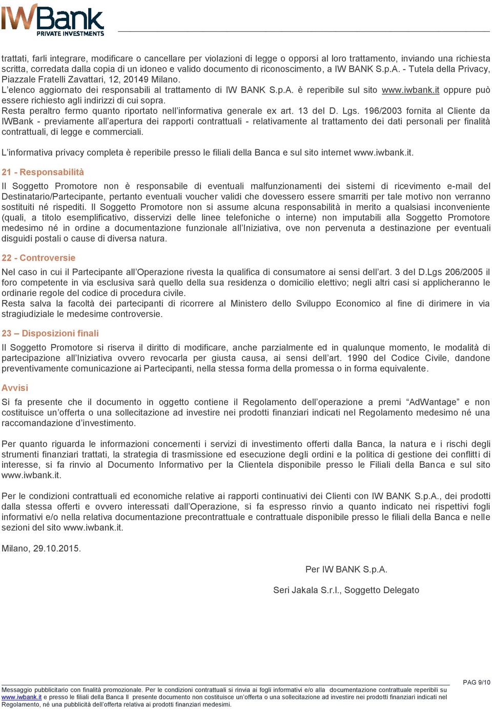 iwbank.it oppure può essere richiesto agli indirizzi di cui sopra. Resta peraltro fermo quanto riportato nell informativa generale ex art. 13 del D. Lgs.