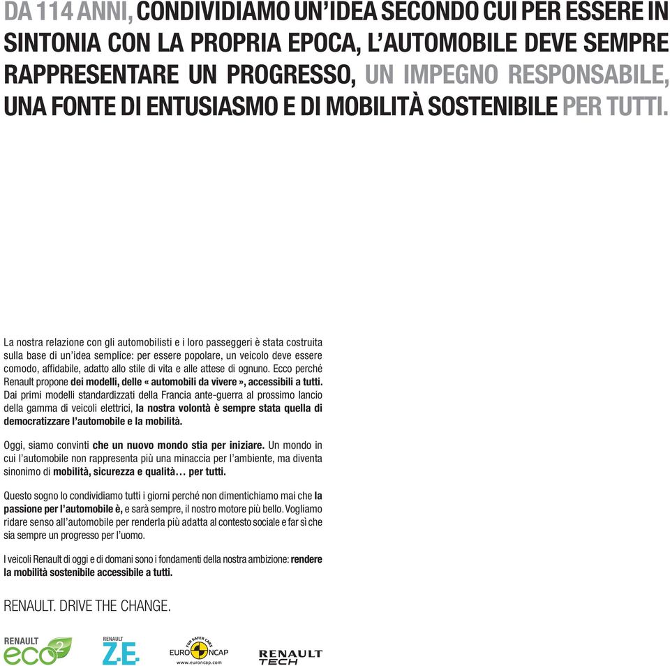 La nostra relazione con gli automobilisti e i loro passeggeri è stata costruita sulla base di un idea semplice: per essere popolare, un veicolo deve essere comodo, affidabile, adatto allo stile di