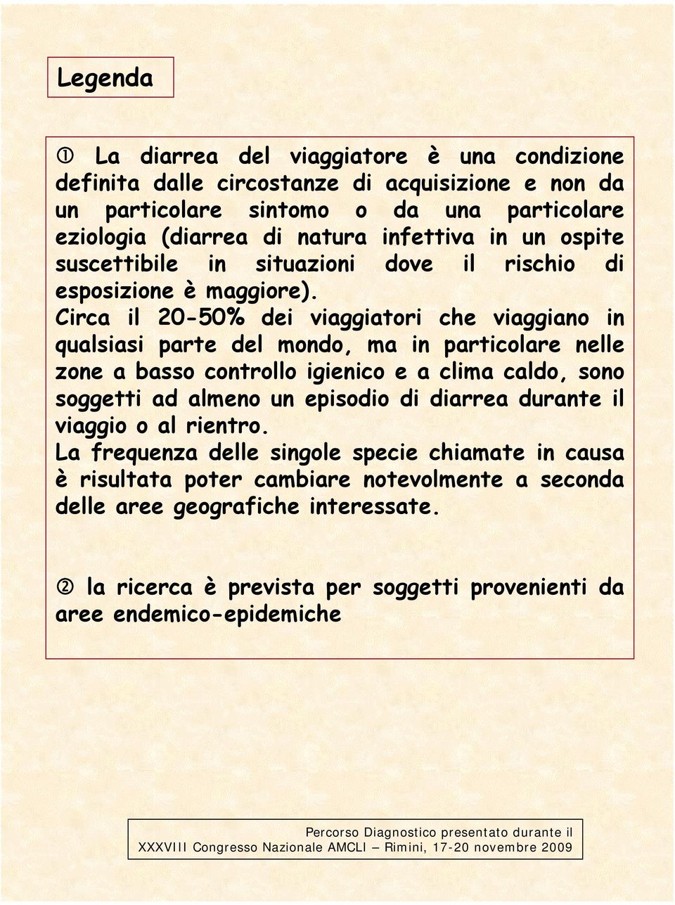 Circa il 20-50% dei viaggiatori che viaggiano in qualsiasi parte del mondo, ma in particolare nelle zone a basso controllo igienico e a clima caldo, sono soggetti ad almeno un