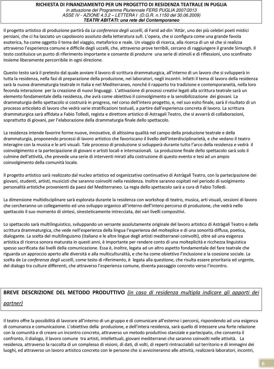 Un viaggio di ricerca, alla ricerca di un sé che si realizza attraverso l esperienza comune e difficile degli uccelli, che, attraverso prove terribili, cercano di raggiungere il grande Simurgh.