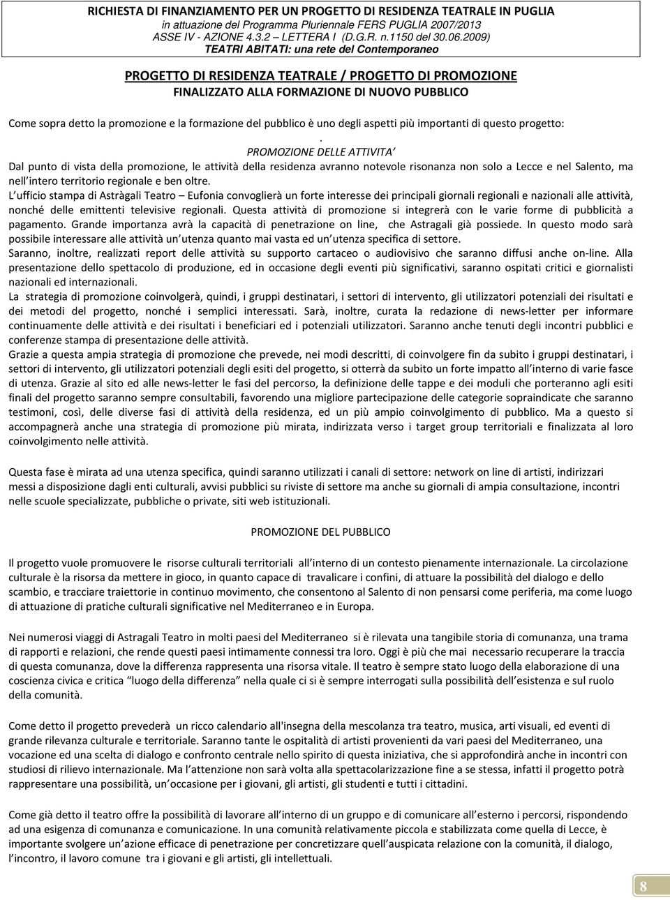 PROMOZIONE DELLE ATTIVITA Dal punto di vista della promozione, le attività della residenza avranno notevole risonanza non solo a Lecce e nel Salento, ma nell intero territorio regionale e ben oltre.