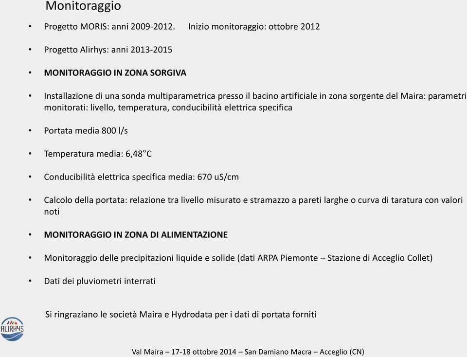 Maira: parametri monitorati: livello, temperatura, conducibilità elettrica specifica Portata media 800 l/s Temperatura media: 6,48 C Conducibilità elettrica specifica media: 670 us/cm Calcolo