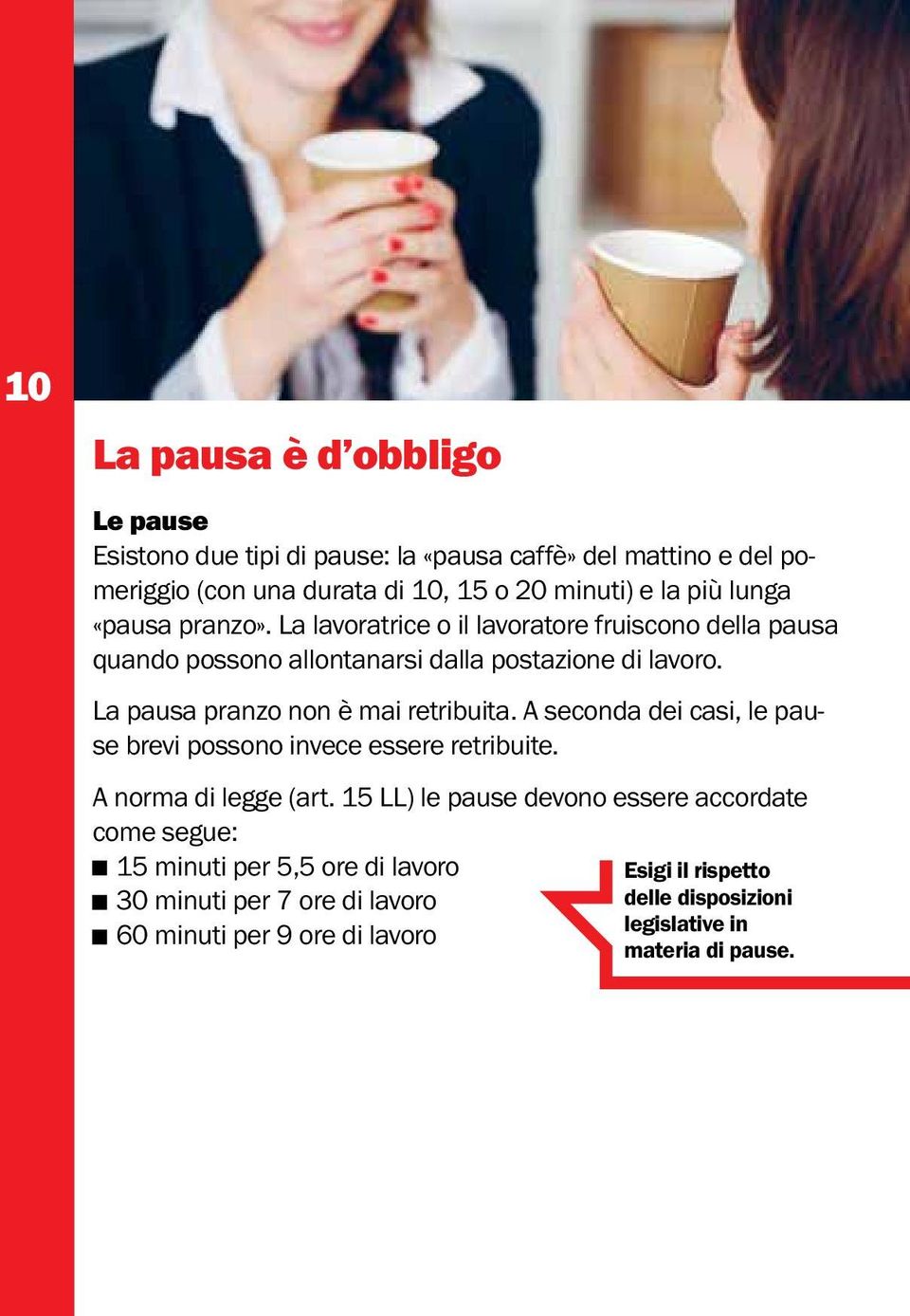 La pausa pranzo non è mai retribuita. A seconda dei casi, le pause brevi possono invece essere retribuite. A norma di legge (art.