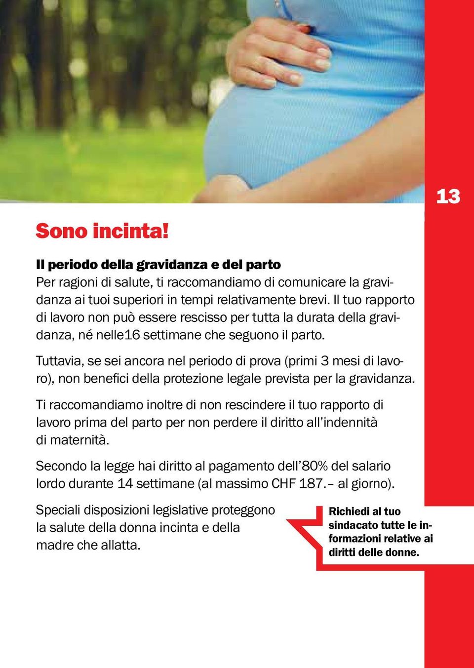 Tuttavia, se sei ancora nel periodo di prova (primi 3 mesi di lavoro), non benefici della protezione legale prevista per la gravidanza.