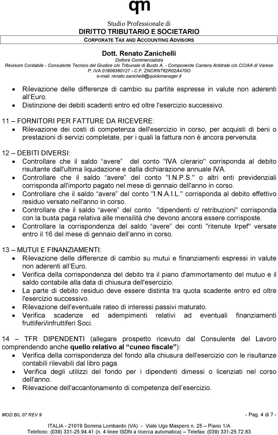 pervenuta. 12 DEBITI DIVERSI: Controllare che il saldo avere del conto "IVA c/erario" corrisponda al debito risultante dall'ultima liquidazione e dalla dichiarazione annuale IVA.