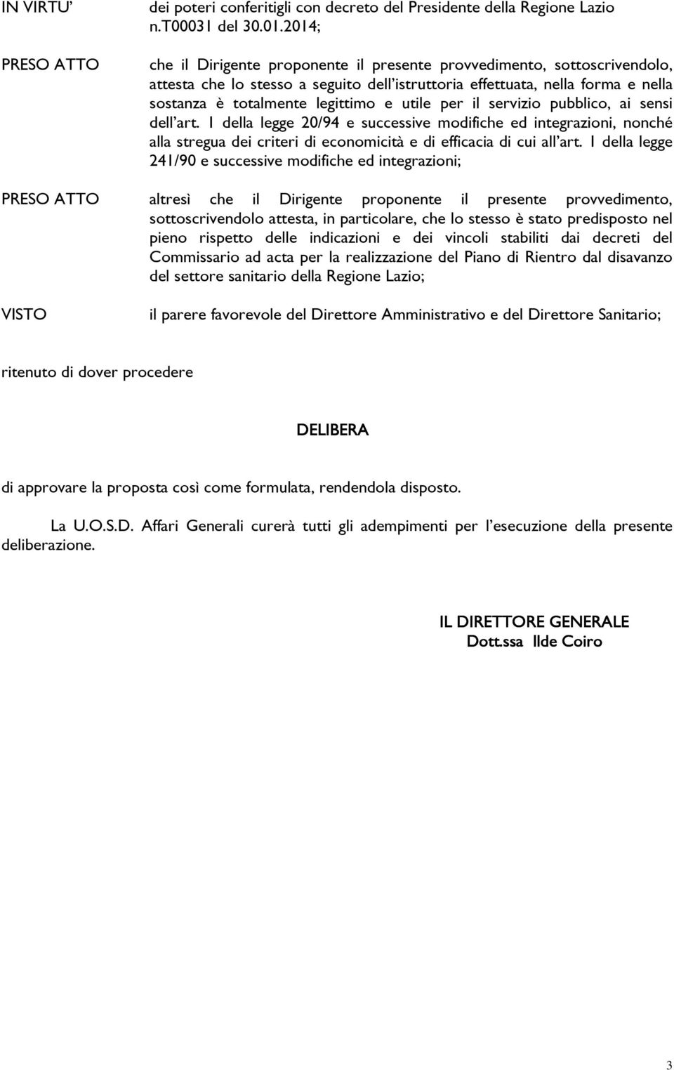 per il servizio pubblico, ai sensi dellêart. 1 della legge 20/94 e successive modifiche ed integrazioni, nonché alla stregua dei criteri di economicità e di efficacia di cui allêart.