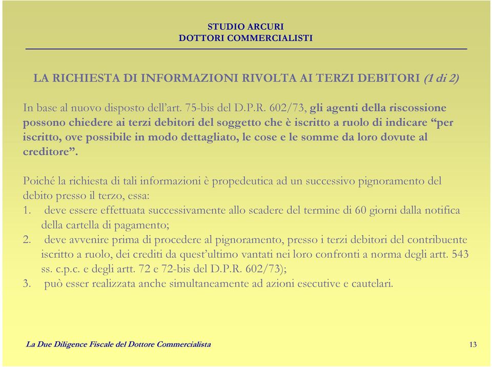 Poiché la richiesta di tali informazioni è propedeutica ad un successivo pignoramento del debito presso il terzo, essa: 1.