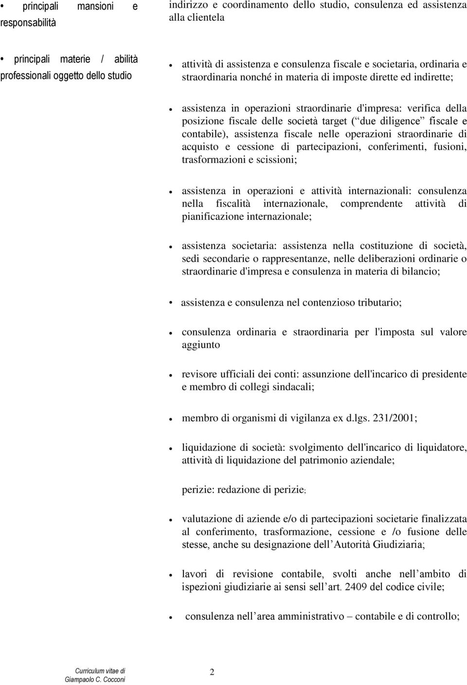 fiscale delle società target ( due diligence fiscale e contabile), assistenza fiscale nelle operazioni straordinarie di acquisto e cessione di partecipazioni, conferimenti, fusioni, trasformazioni e