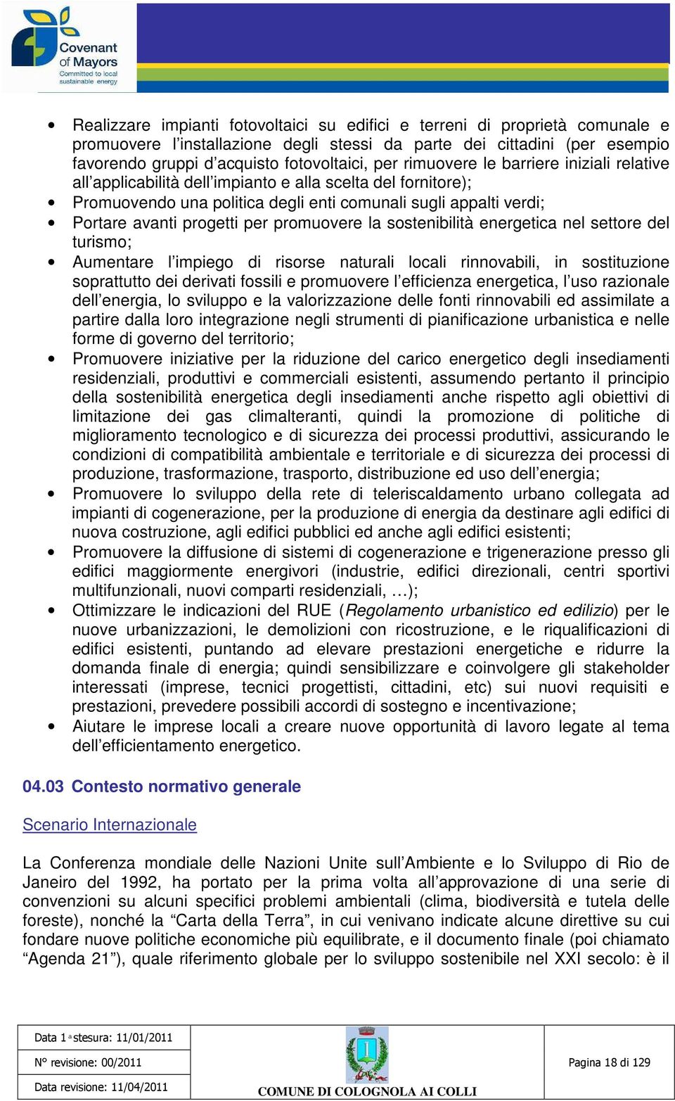 promuovere la sostenibilità energetica nel settore del turismo; Aumentare l impiego di risorse naturali locali rinnovabili, in sostituzione soprattutto dei derivati fossili e promuovere l efficienza