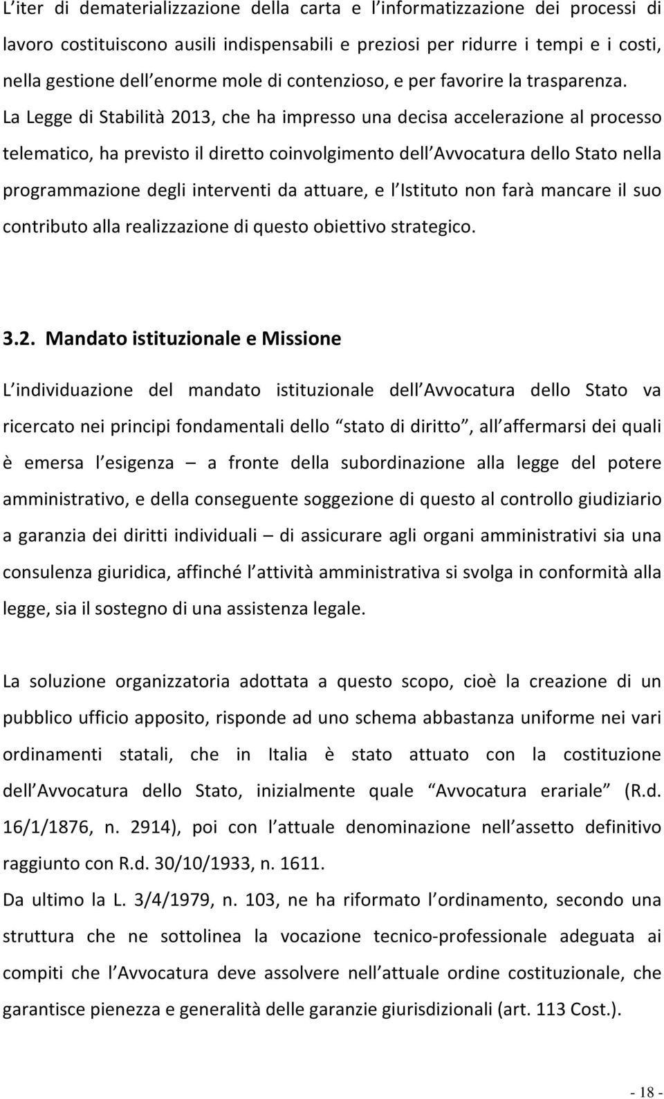 La Legge di Stabilità 2013, che ha impresso una decisa accelerazione al processo telematico, ha previsto il diretto coinvolgimento dell Avvocatura dello Stato nella programmazione degli interventi da