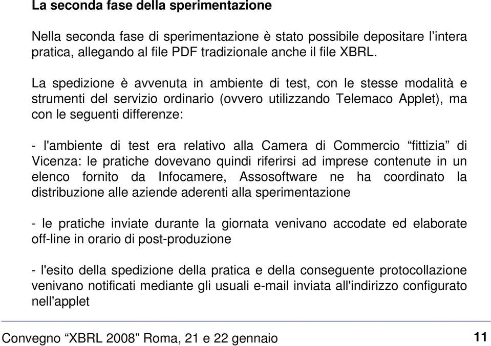 relativo alla Camera di Commercio fittizia di Vicenza: le pratiche dovevano quindi riferirsi ad imprese contenute in un elenco fornito da Infocamere, Assosoftware ne ha coordinato la distribuzione