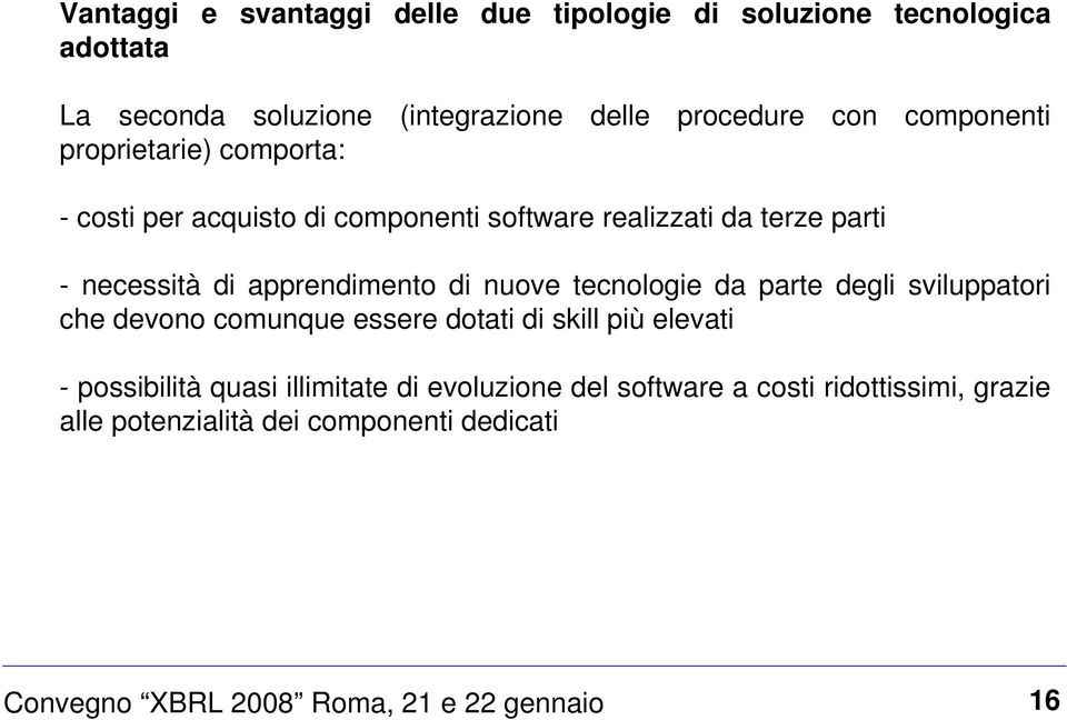 di nuove tecnologie da parte degli sviluppatori che devono comunque essere dotati di skill più elevati - possibilità quasi illimitate