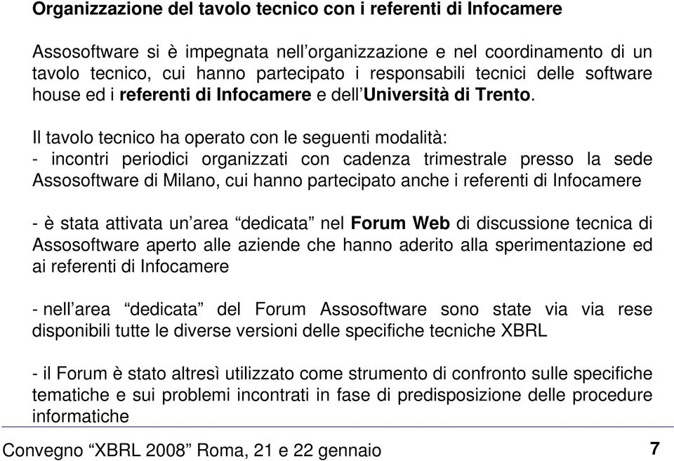 Il tavolo tecnico ha operato con le seguenti modalità: - incontri periodici organizzati con cadenza trimestrale presso la sede Assosoftware di Milano, cui hanno partecipato anche i referenti di