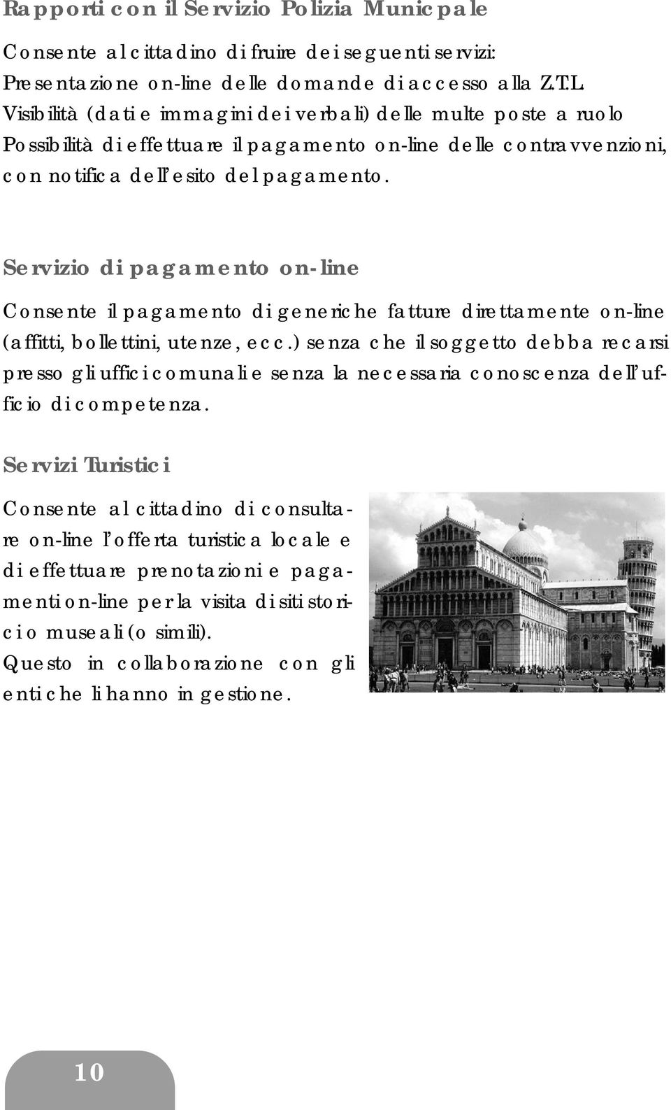 Servizio di pagamento on-line Consente il pagamento di generiche fatture direttamente on-line (affitti, bollettini, utenze, ecc.