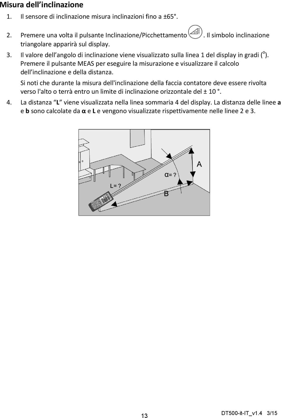 Premere il pulsante MEAS per eseguire la misurazione e visualizzare il calcolo dell inclinazione e della distanza.