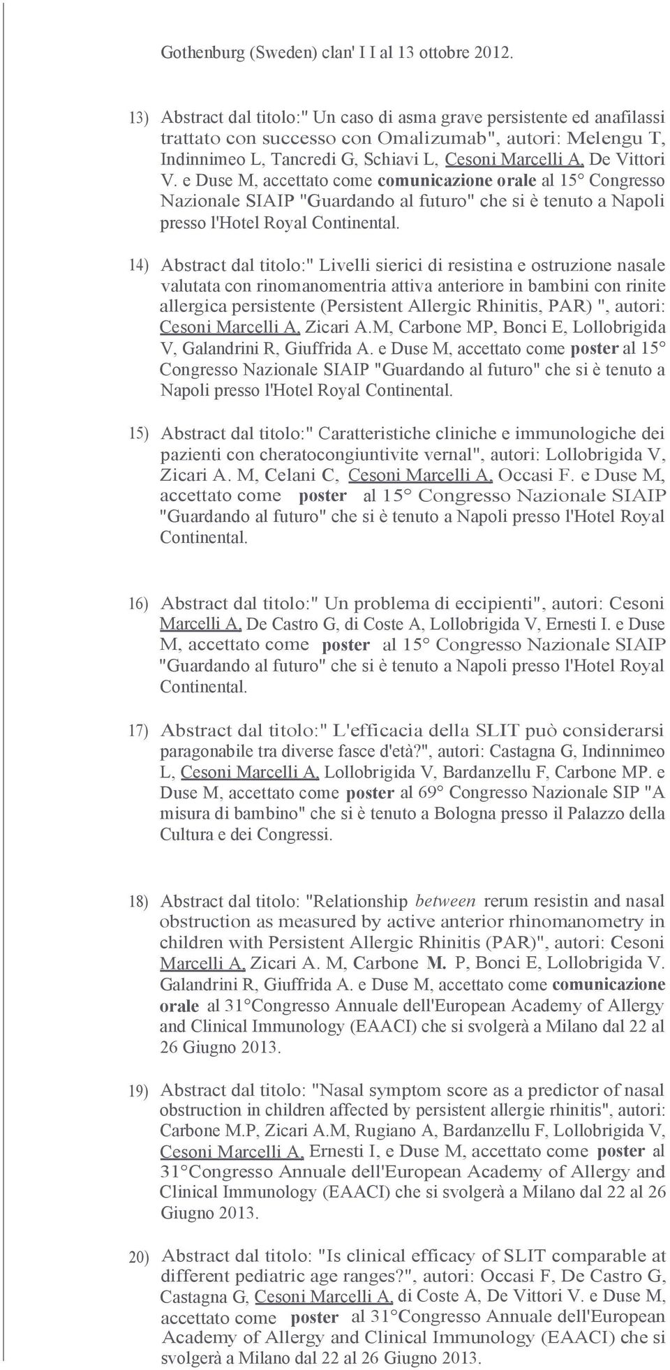 V. e Duse M, accettato come comunicazione orale al 15 Congresso Nazionale SIAIP "Guardando al futuro" che si è tenuto a Napoli presso l'hotel Royal Continental.