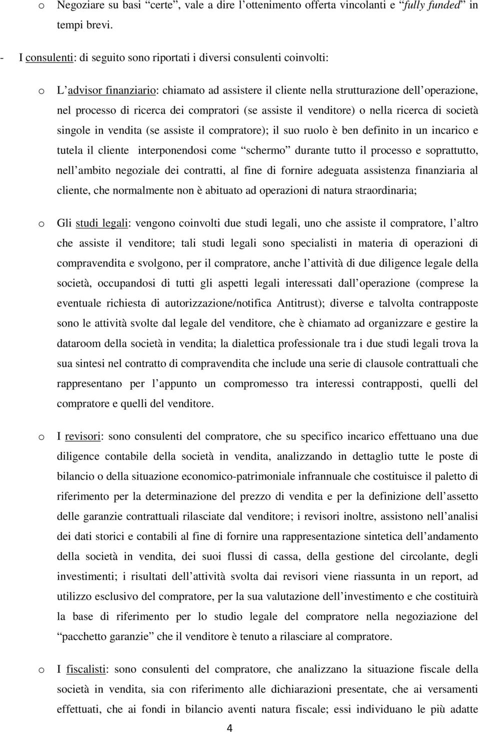 assiste il venditre) nella ricerca di scietà single in vendita (se assiste il cmpratre); il su rul è ben definit in un incaric e tutela il cliente interpnendsi cme scherm durante tutt il prcess e