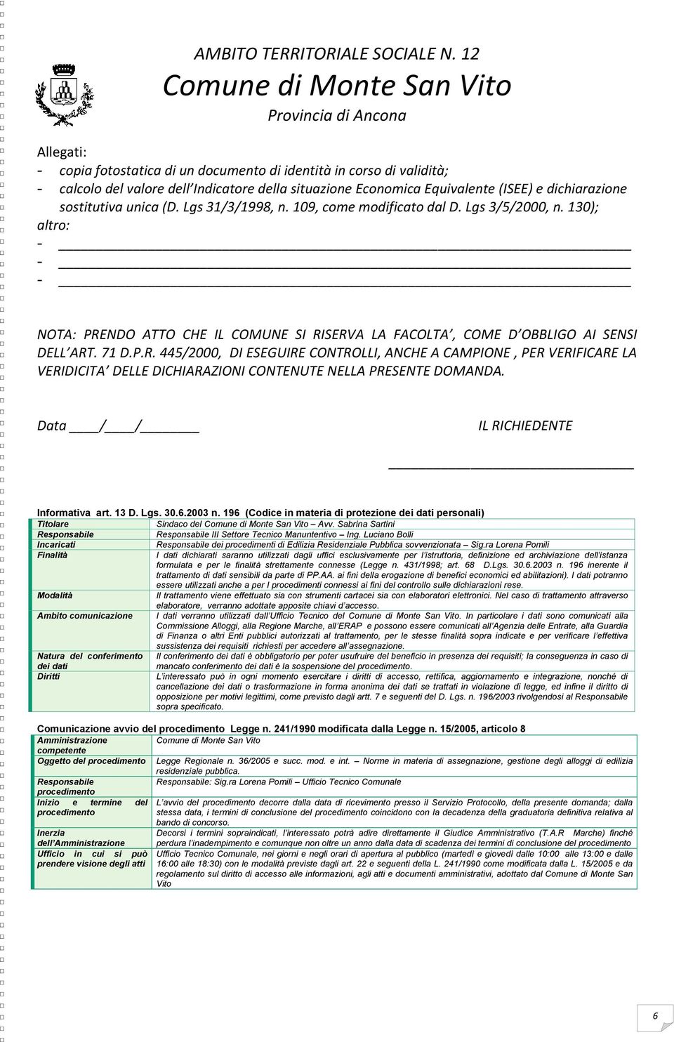 NDO ATTO CHE IL COMUNE SI RISERVA LA FACOLTA, COME D OBBLIGO AI SENSI DELL ART. 71 D.P.R. 445/2000, DI ESEGUIRE CONTROLLI, ANCHE A CAMPIONE, PER VERIFICARE LA VERIDICITA DELLE DICHIARAZIONI CONTENUTE NELLA PRESENTE DOMANDA.