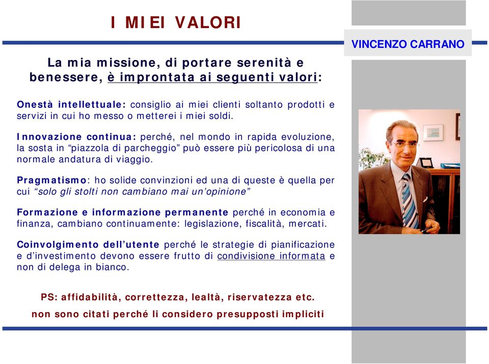 Pragmatismo: ho solide convinzioni ed una di queste è quella per cui solo gli stolti non cambiano mai un opinione Formazione e informazione permanente perché in economia e finanza, cambiano