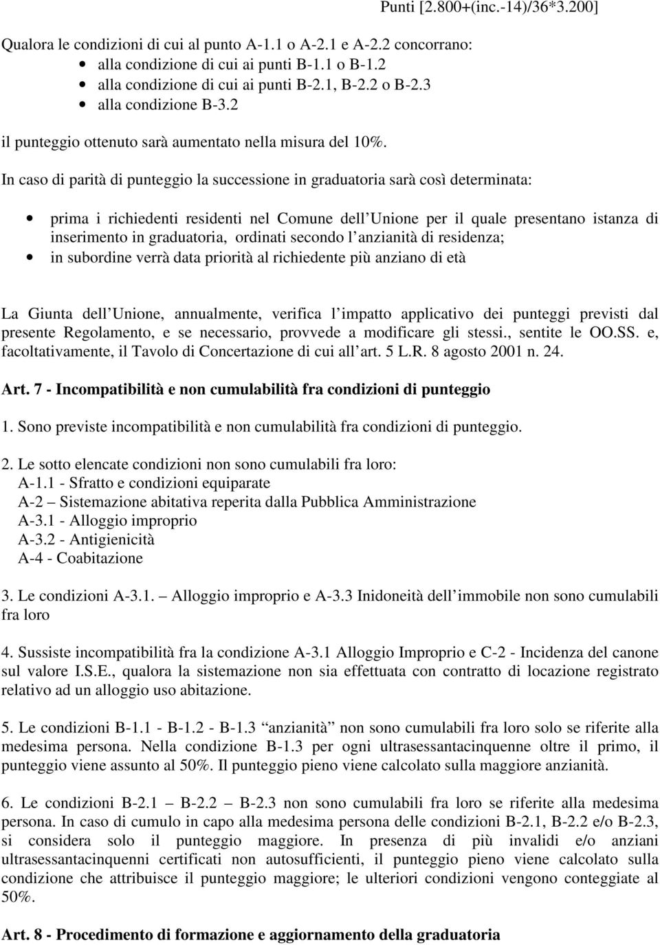 200] In caso di parità di punteggio la successione in graduatoria sarà così determinata: prima i richiedenti residenti nel Comune dell Unione per il quale presentano istanza di inserimento in