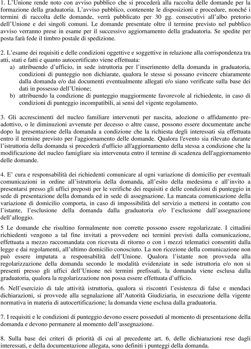 Le domande presentate oltre il termine previsto nel pubblico avviso verranno prese in esame per il successivo aggiornamento della graduatoria.