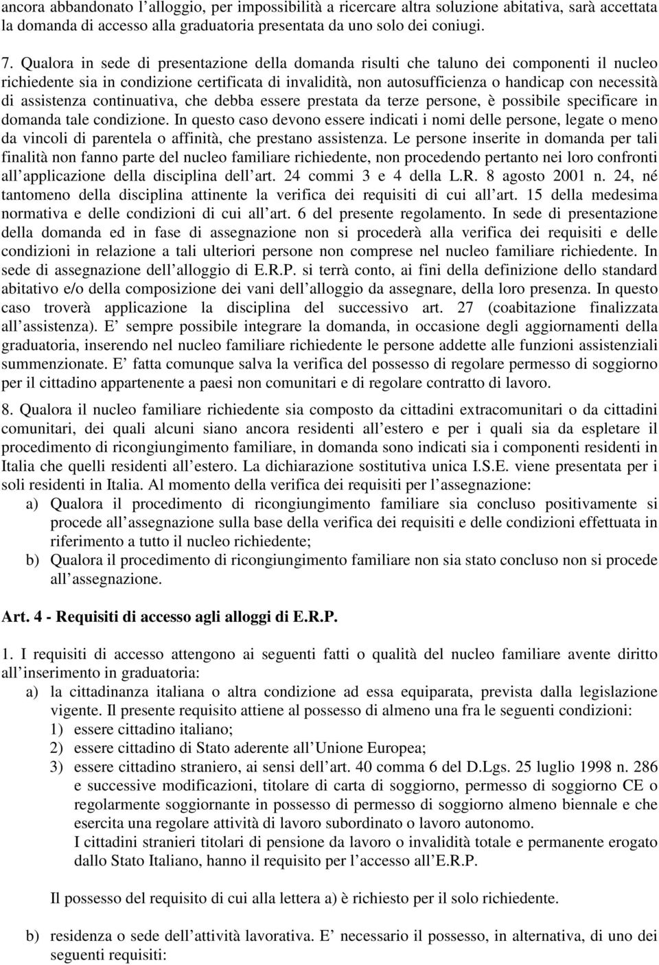 assistenza continuativa, che debba essere prestata da terze persone, è possibile specificare in domanda tale condizione.