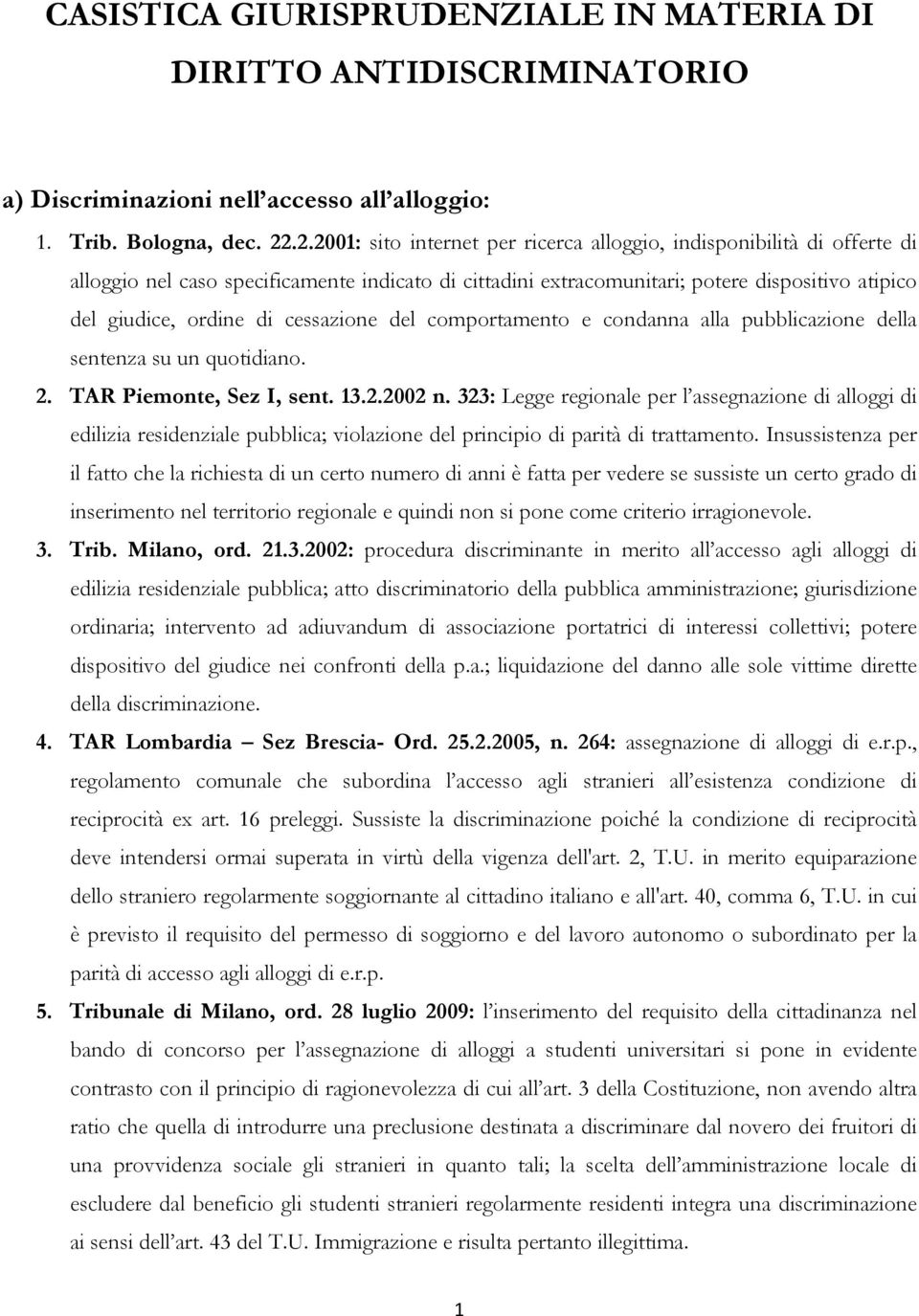 cessazione del comportamento e condanna alla pubblicazione della sentenza su un quotidiano. 2. TAR Piemonte, Sez I, sent. 13.2.2002 n.