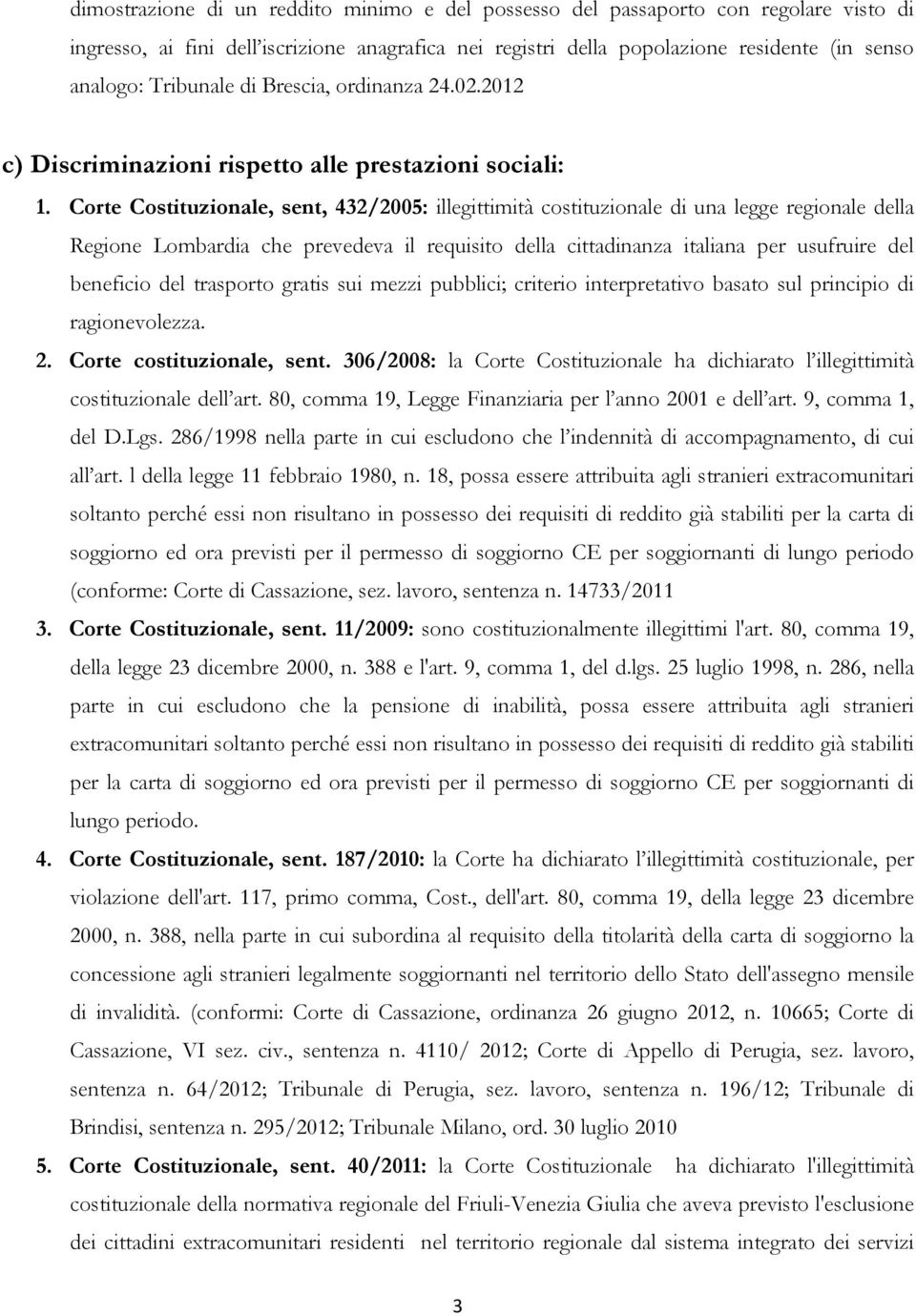 Corte Costituzionale, sent, 432/2005: illegittimità costituzionale di una legge regionale della Regione Lombardia che prevedeva il requisito della cittadinanza italiana per usufruire del beneficio