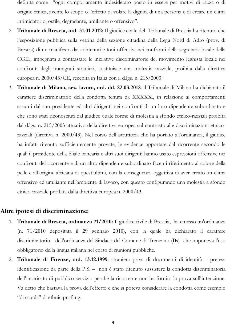 2012: Il giudice civile del Tribunale di Brescia ha ritenuto che l esposizione pubblica sulla vetrina della sezione cittadina della Lega Nord di Adro (prov.