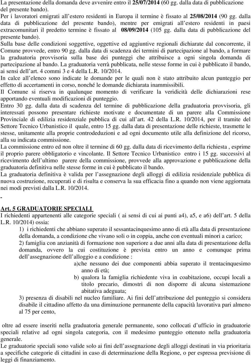 dalla data di pubblicazione del presente bando), mentre per emigrati all estero residenti in paesi extracomunitari il predetto termine è fissato al 08/09/2014 (105 gg.