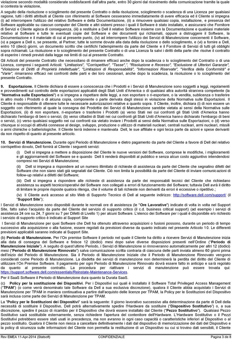 immediatamente di avere efficacia ed il Cliente si impegna (i) ad interrompere l'utilizzo del relativo Software e della Documentazione, (ii) a rimuovere qualsiasi copia, installazione, e presenza del