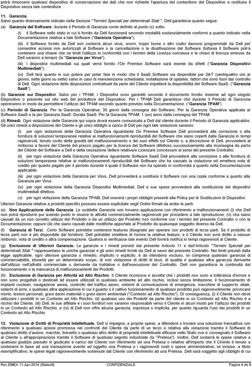 durante il Periodo di Garanzia come definito al punto (c) sotto: (i) il Software nello stato in cui è fornito da Dell funzionerà secondo modalità sostanzialmente conformi a quanto indicato nella