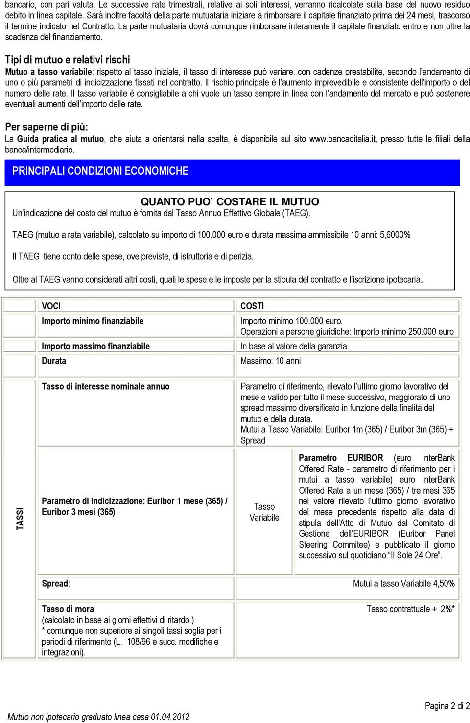 La parte mutuataria dovrà comunque rimborsare interamente il capitale finanziato entro e non oltre la scadenza del finanziamento.