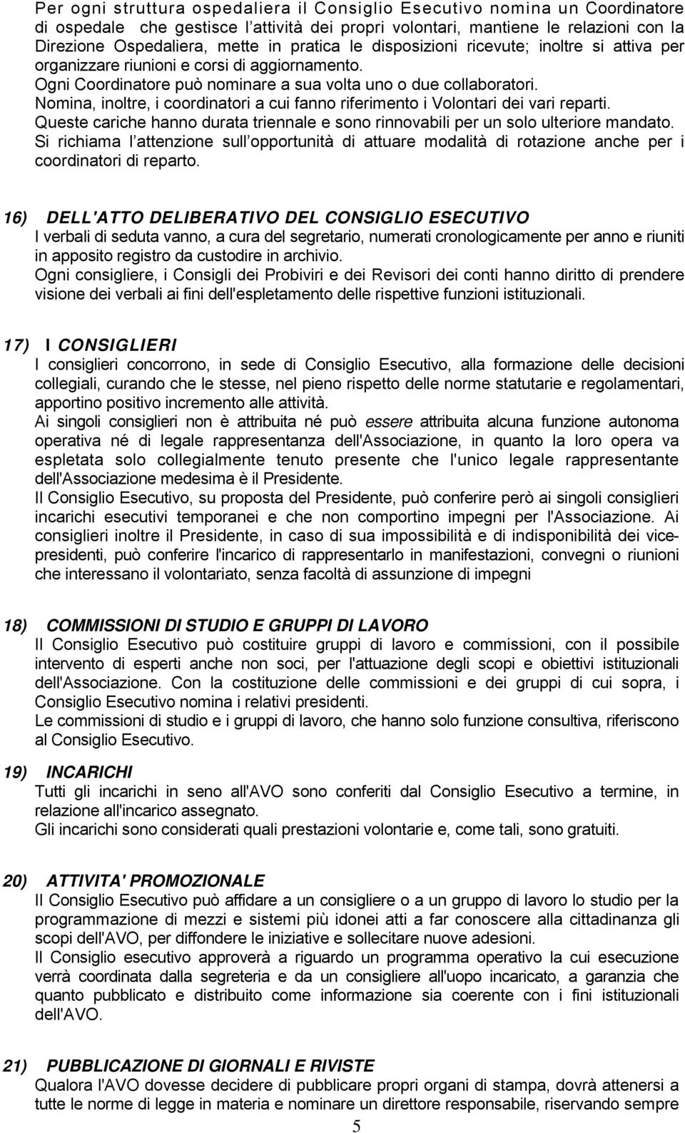 Nomina, inoltre, i coordinatori a cui fanno riferimento i Volontari dei vari reparti. Queste cariche hanno durata triennale e sono rinnovabili per un solo ulteriore mandato.