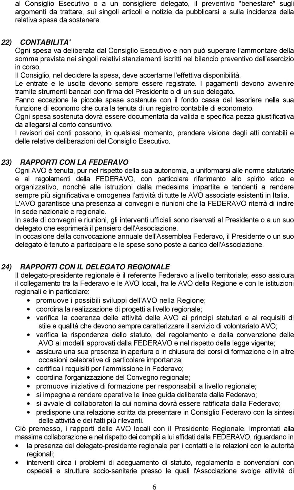 22) CONTABILITA' Ogni spesa va deliberata dal Consiglio Esecutivo e non può superare l'ammontare della somma prevista nei singoli relativi stanziamenti iscritti nel bilancio preventivo dell'esercizio