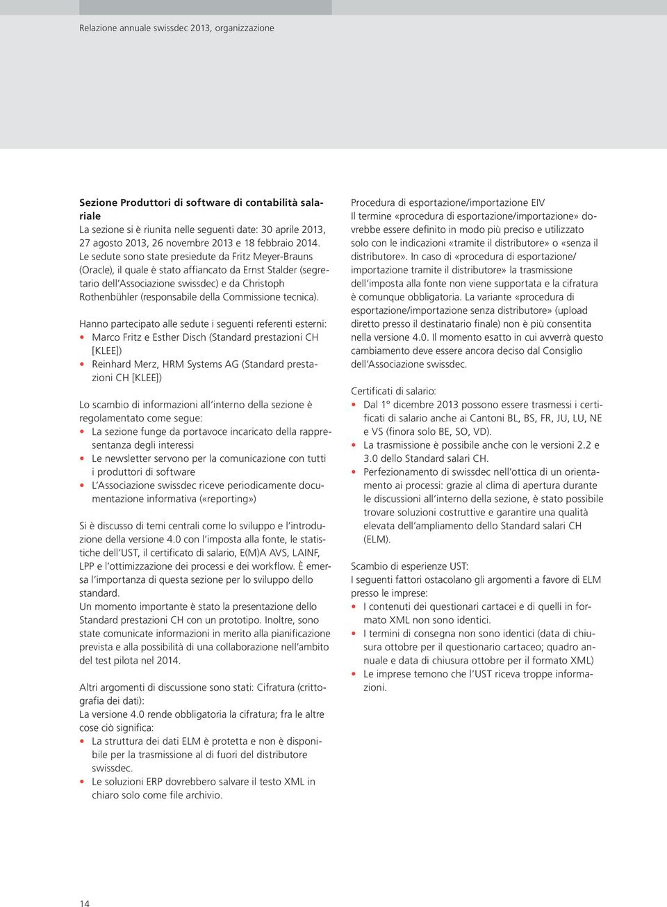 Le sedute sono state presiedute da Fritz Meyer-Brauns (Oracle), il quale è stato affiancato da Ernst Stalder (segretario dell Associazione swissdec) e da Christoph Rothenbühler (responsabile della