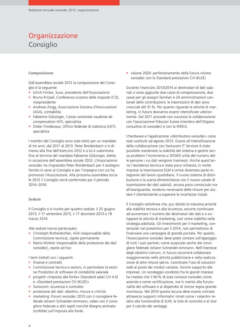 vaudoise de compensation AVS, specialista Didier Froidevaux, Ufficio federale di statistica (UST), specialista I membri del Consiglio sono stati eletti per un mandato di tre anni, dal 2011 al 2013.