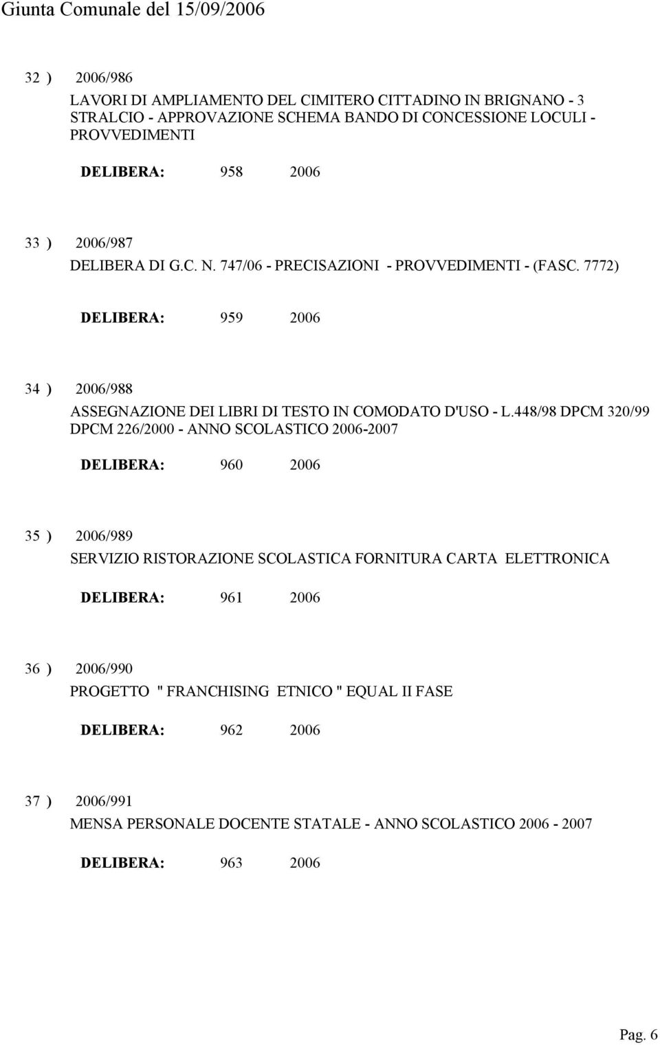 448/98 DPCM 320/99 DPCM 226/2000 - ANNO SCOLASTICO 2006-2007 DELIBERA: 960 2006 35 ) 2006/989 SERVIZIO RISTORAZIONE SCOLASTICA FORNITURA CARTA ELETTRONICA DELIBERA: