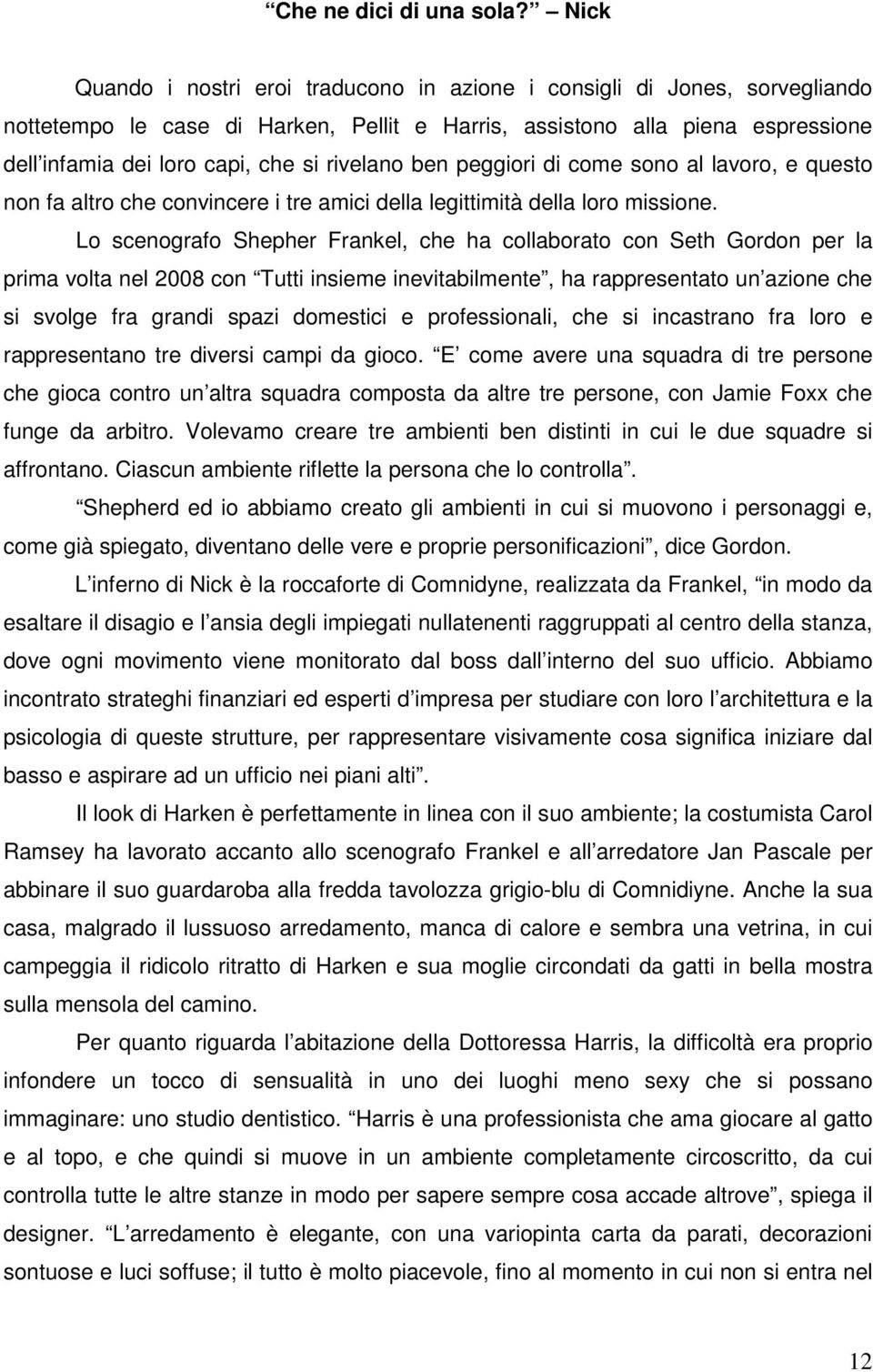 rivelano ben peggiori di come sono al lavoro, e questo non fa altro che convincere i tre amici della legittimità della loro missione.